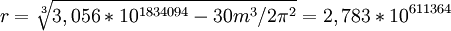 ~r=\sqrt[3]{3,056 * 10^{1834094} - 30m^{3} / {2\pi^2}} = 2,783 * 10^{611364}
